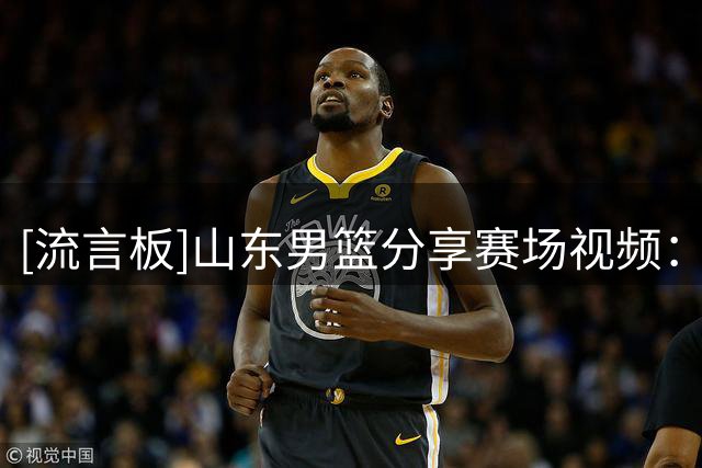 [流言板]山东男篮分享赛场视频：四国邀请赛正式开打，祝铭震、杨文学首秀